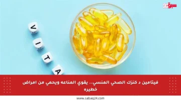 فيتامين د كنزك الصحي المنسي.. يقوي المناعة ويحمي من أمراض خطيرة